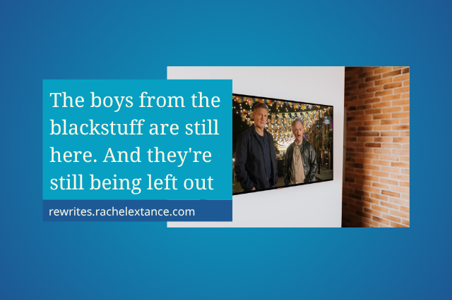The boys from the blackstuff are still here. And they're still being left out